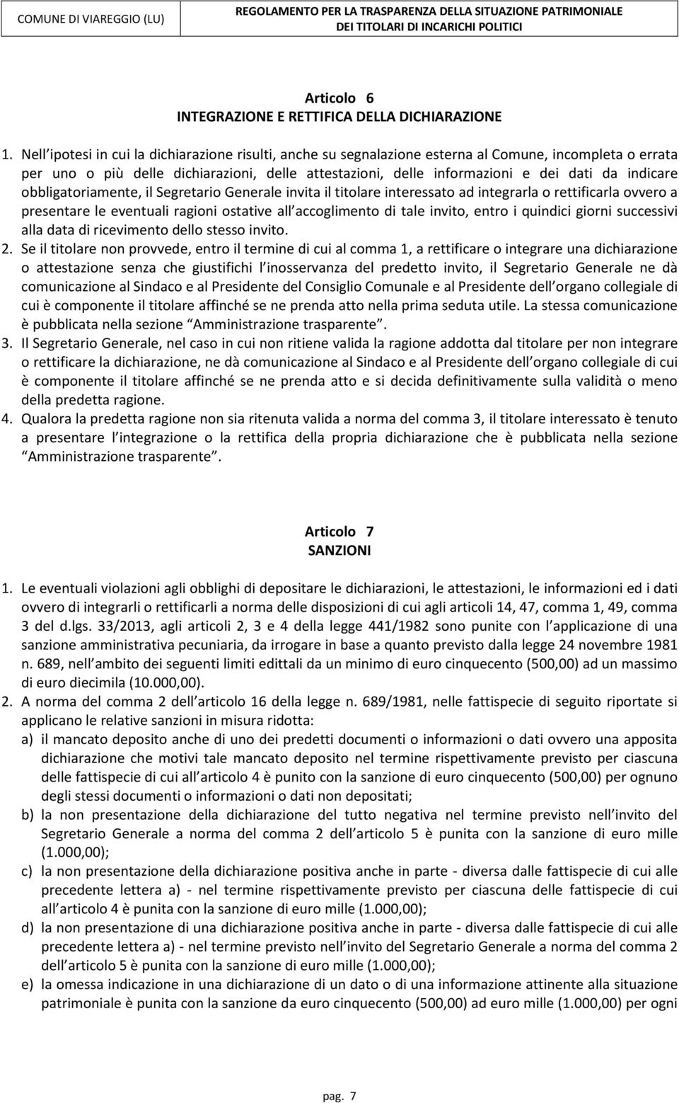 indicare obbligatoriamente, il Segretario Generale invita il titolare interessato ad integrarla o rettificarla ovvero a presentare le eventuali ragioni ostative all accoglimento di tale invito, entro