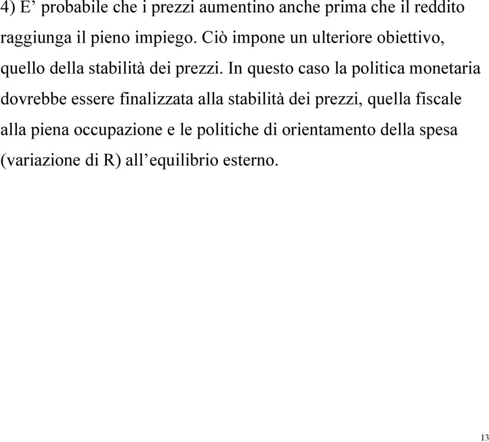 In questo caso la politica monetaria dovrebbe essere finalizzata alla stabilità dei prezzi,