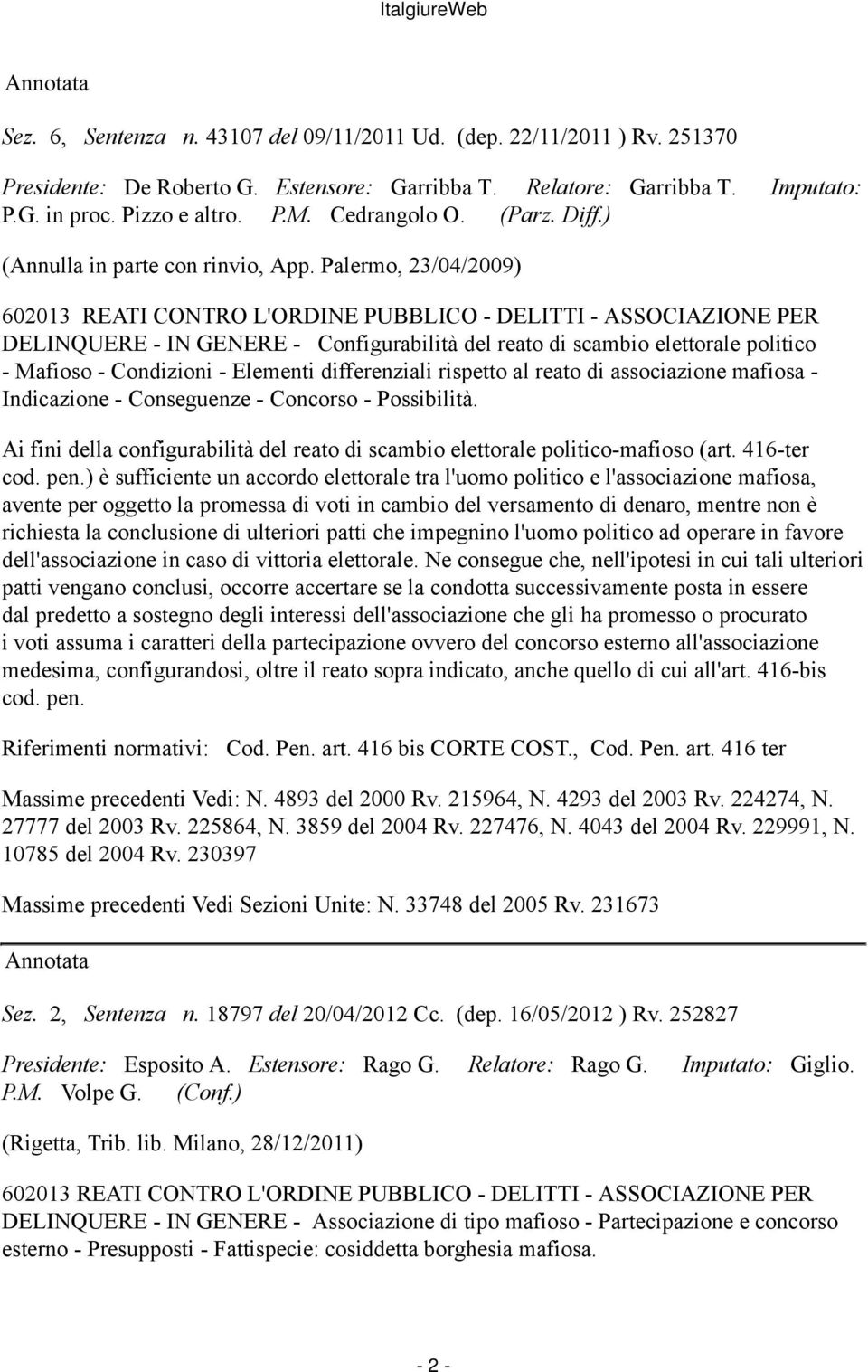Palermo, 23/04/2009) DELINQUERE - IN GENERE - Configurabilità del reato di scambio elettorale politico - Mafioso - Condizioni - Elementi differenziali rispetto al reato di associazione mafiosa -