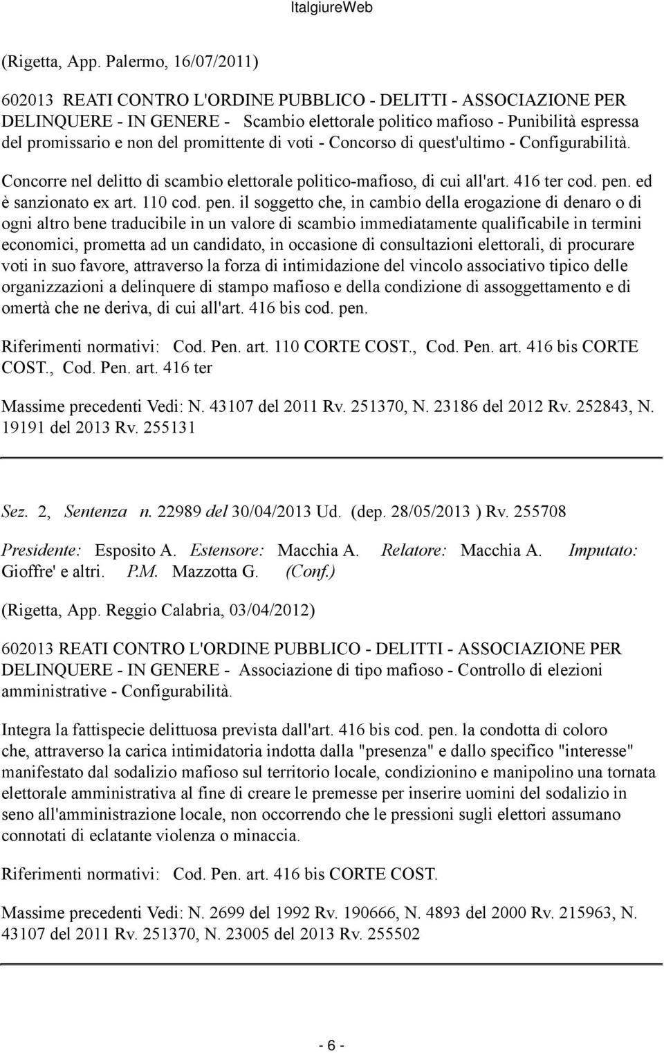 Concorre nel delitto di scambio elettorale politico-mafioso, di cui all'art. 416 ter cod. pen.