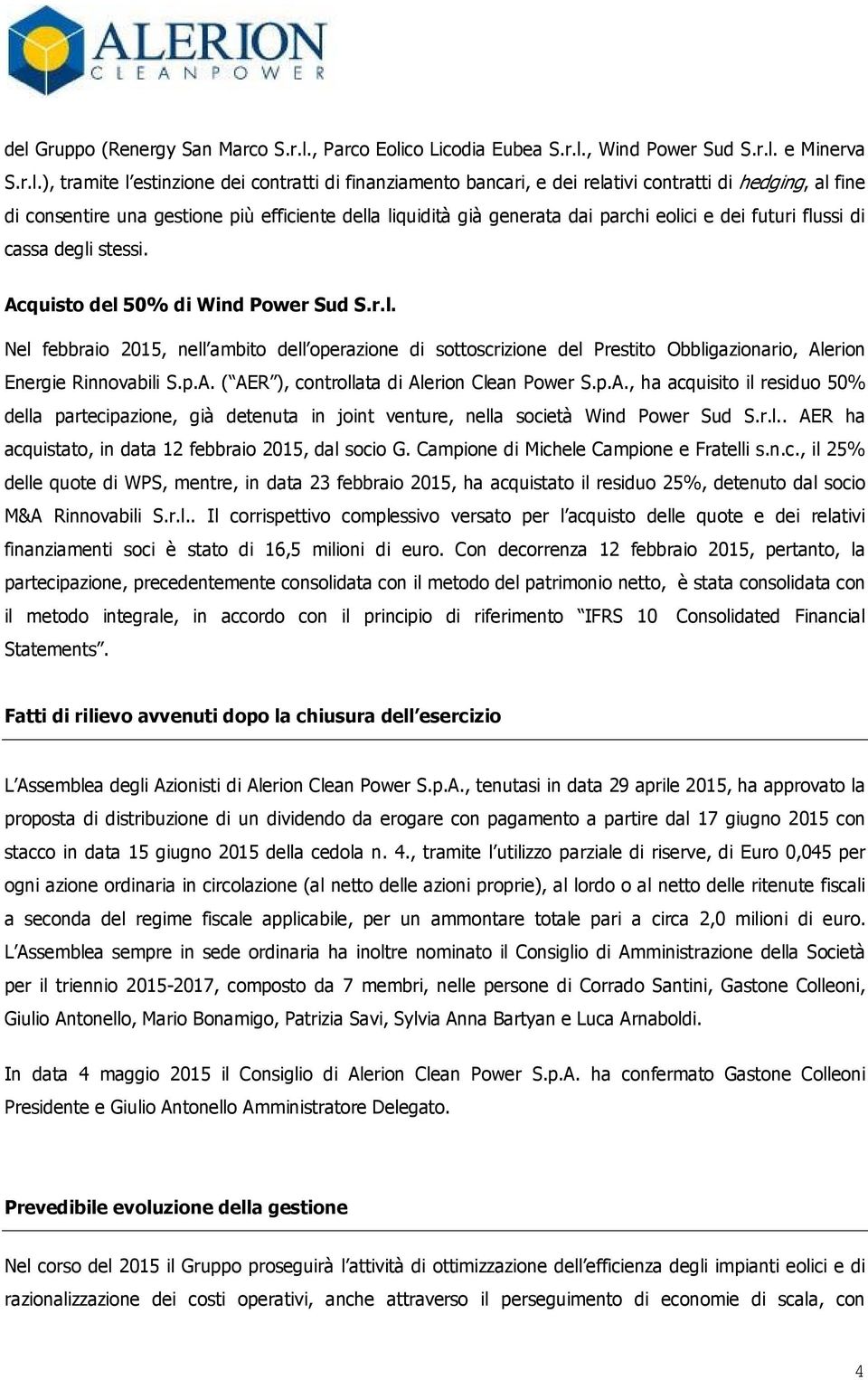 p.A. ( AER ), controllata di Alerion Clean Power S.p.A., ha acquisito il residuo 50% della partecipazione, già detenuta in joint venture, nella società Wind Power Sud S.r.l.. AER ha acquistato, in data 12 febbraio 2015, dal socio G.