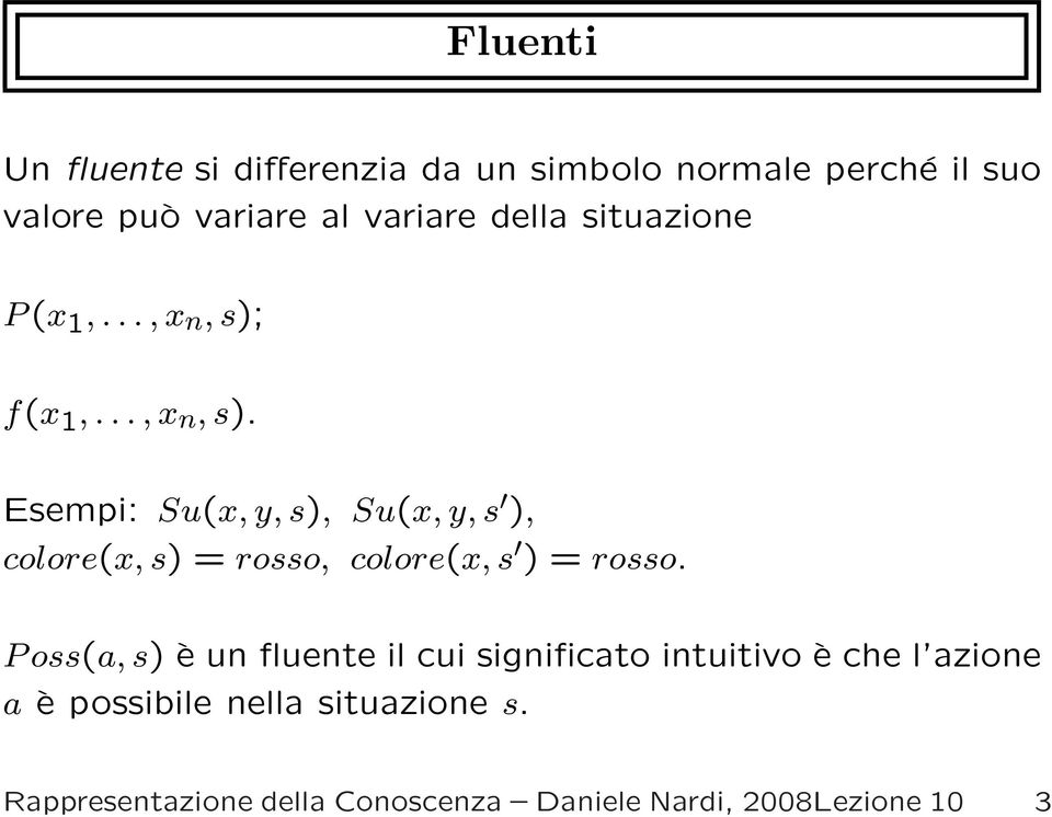 f(x 1,..., x n, s). Esempi: Su(x, y, s), Su(x, y, s ), colore(x, s) = rosso, colore(x, s ) = rosso.