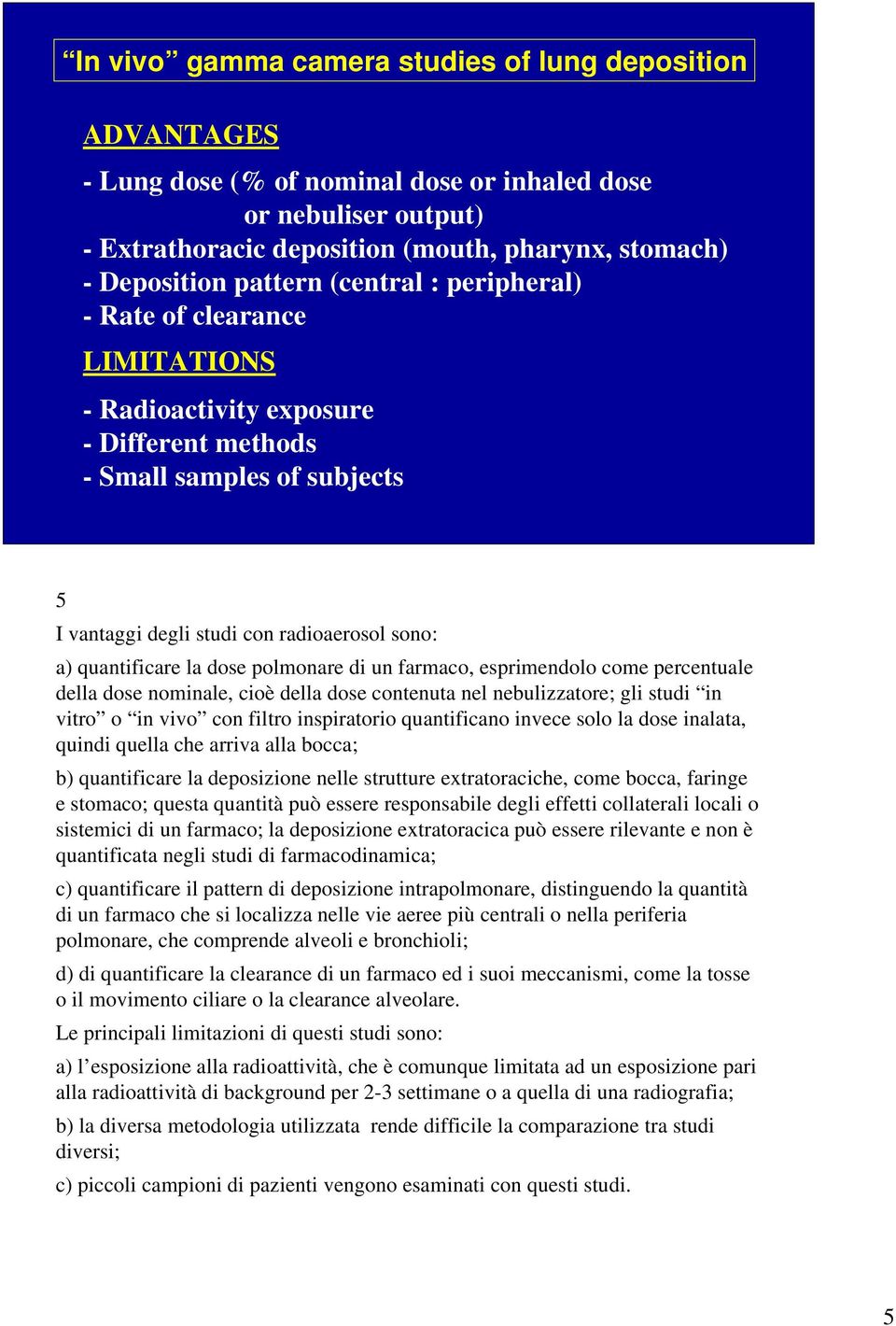 la dose polmonare di un farmaco, esprimendolo come percentuale della dose nominale, cioè della dose contenuta nel nebulizzatore; gli studi in vitro o in vivo con filtro inspiratorio quantificano