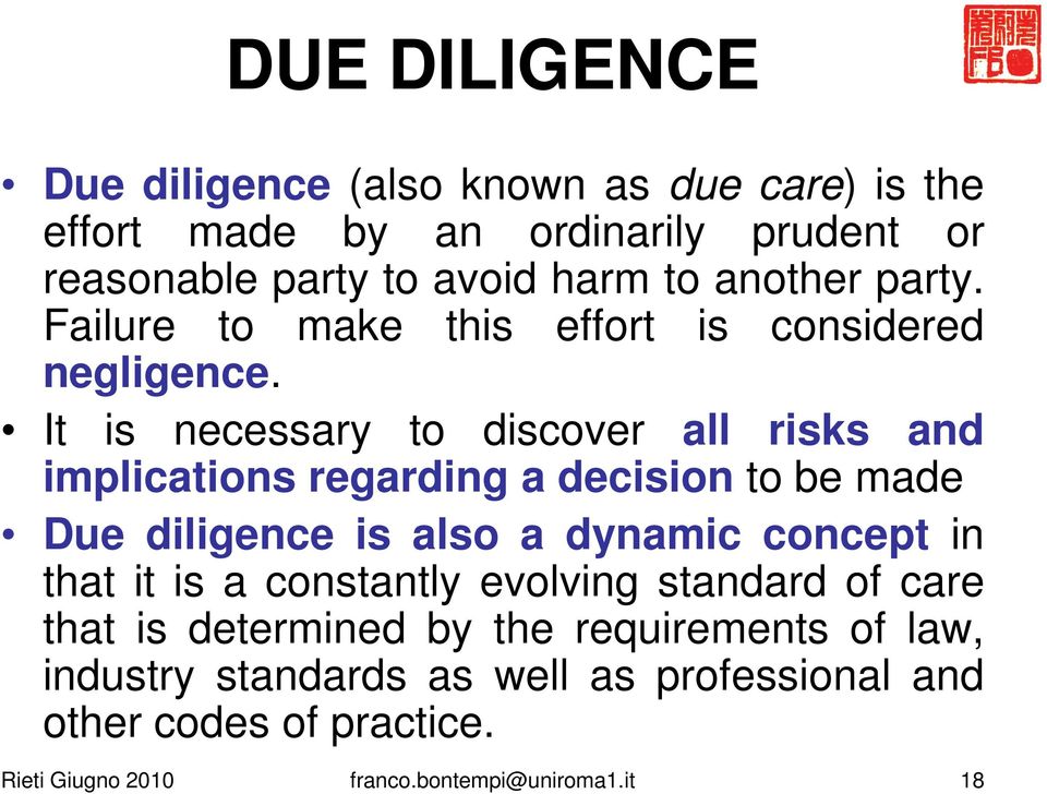 It is necessary to discover all risks and implications regarding a decision to be made Due diligence is also a dynamic concept in that it