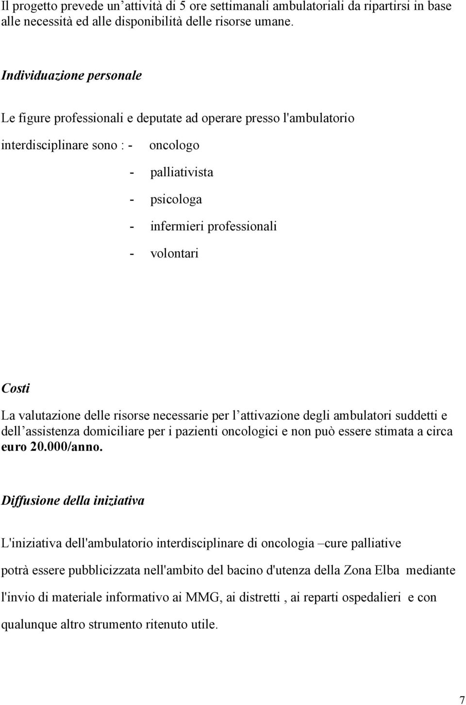 Costi La valutazione delle risorse necessarie per l attivazione degli ambulatori suddetti e dell assistenza domiciliare per i pazienti oncologici e non può essere stimata a circa euro 20.000/anno.