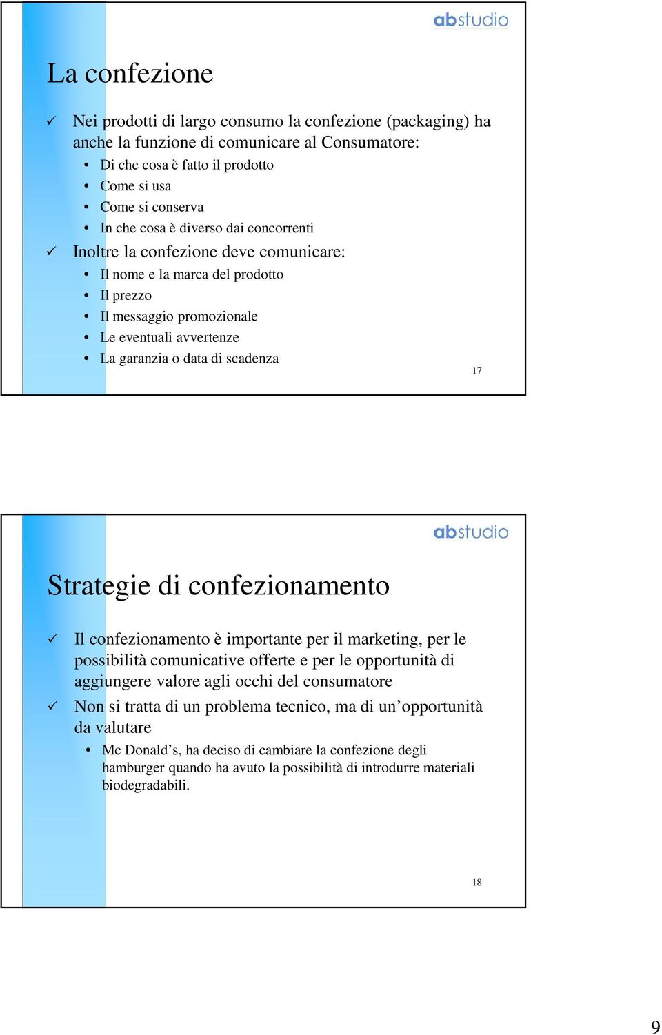 Strategie di confezionamento Il confezionamento è importante per il marketing, per le possibilità comunicative offerte e per le opportunità di aggiungere valore agli occhi del consumatore Non si