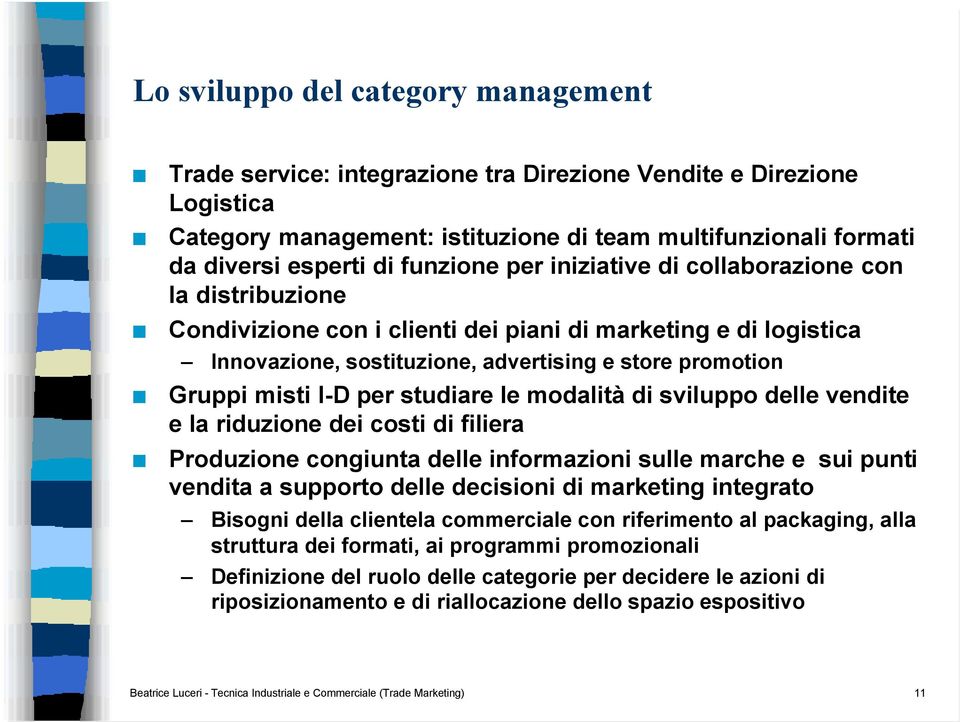 I-D per studiare le modalità di sviluppo delle vendite e la riduzione dei costi di filiera Produzione congiunta delle informazioni sulle marche e sui punti vendita a supporto delle decisioni di