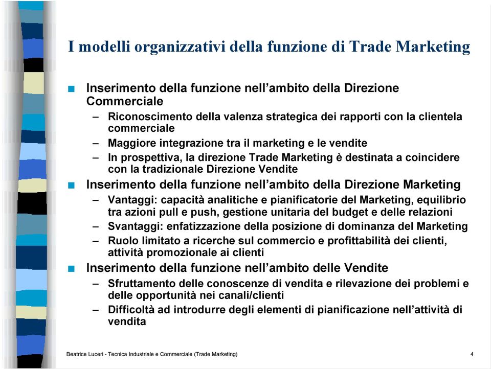 nell ambito della Direzione Marketing Vantaggi: capacità analitiche e pianificatorie del Marketing, equilibrio tra azioni pull e push, gestione unitaria del budget e delle relazioni Svantaggi: