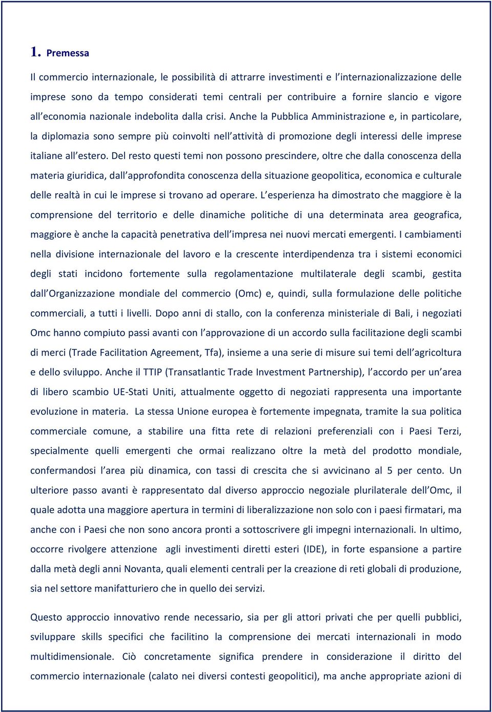 Anche la Pubblica Amministrazione e, in particolare, la diplomazia sono sempre più coinvolti nell attività di promozione degli interessi delle imprese italiane all estero.