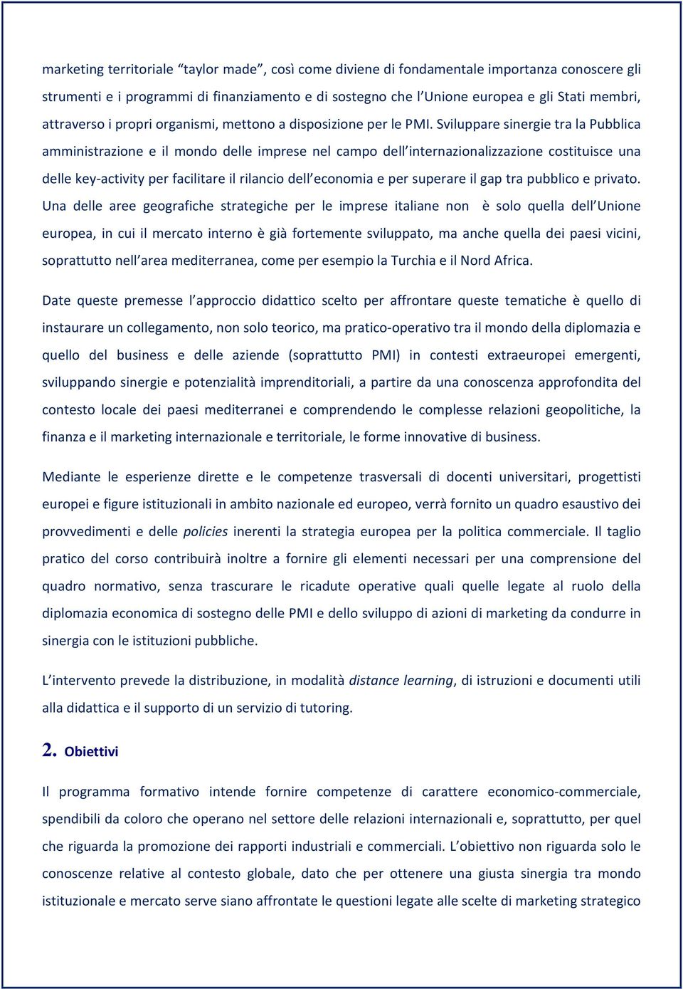 Sviluppare sinergie tra la Pubblica amministrazione e il mondo delle imprese nel campo dell internazionalizzazione costituisce una delle key-activity per facilitare il rilancio dell economia e per