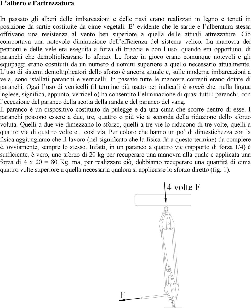 Ciò comportava una notevole diminuzione dell efficienza del sistema velico.