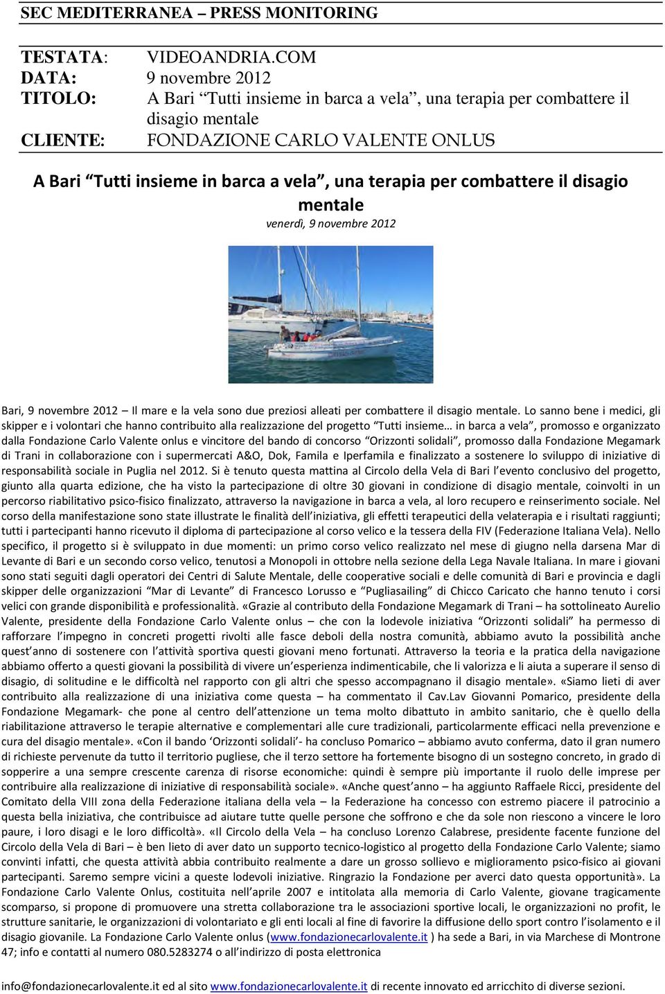 mentale venerdì, 9 novembre 2012 Bari, 9 novembre 2012 Il mare e la vela sono due preziosi alleati per combattere il disagio mentale.