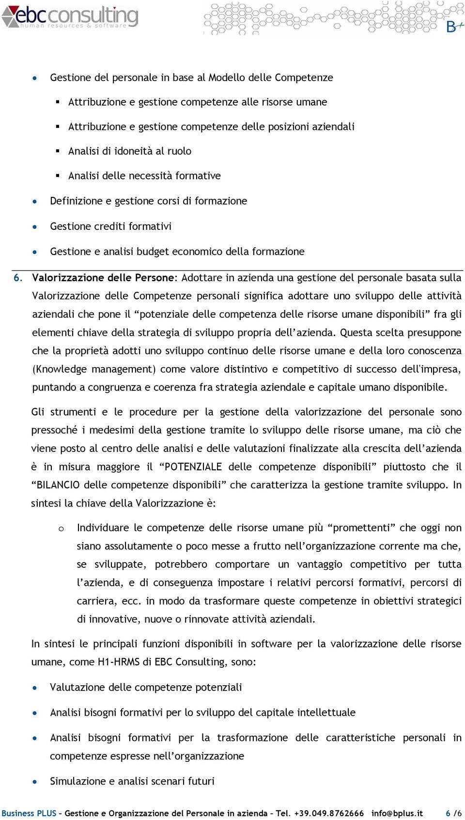 Valrizzazine delle Persne: Adttare in azienda una gestine del persnale basata sulla Valrizzazine delle Cmpetenze persnali significa adttare un svilupp delle attività aziendali che pne il ptenziale