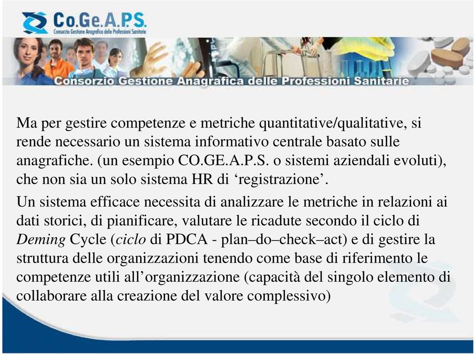 Un sistema efficace necessita di analizzare le metriche in relazioni ai dati storici, di pianificare, valutare le ricadute secondo il ciclo di Deming Cycle