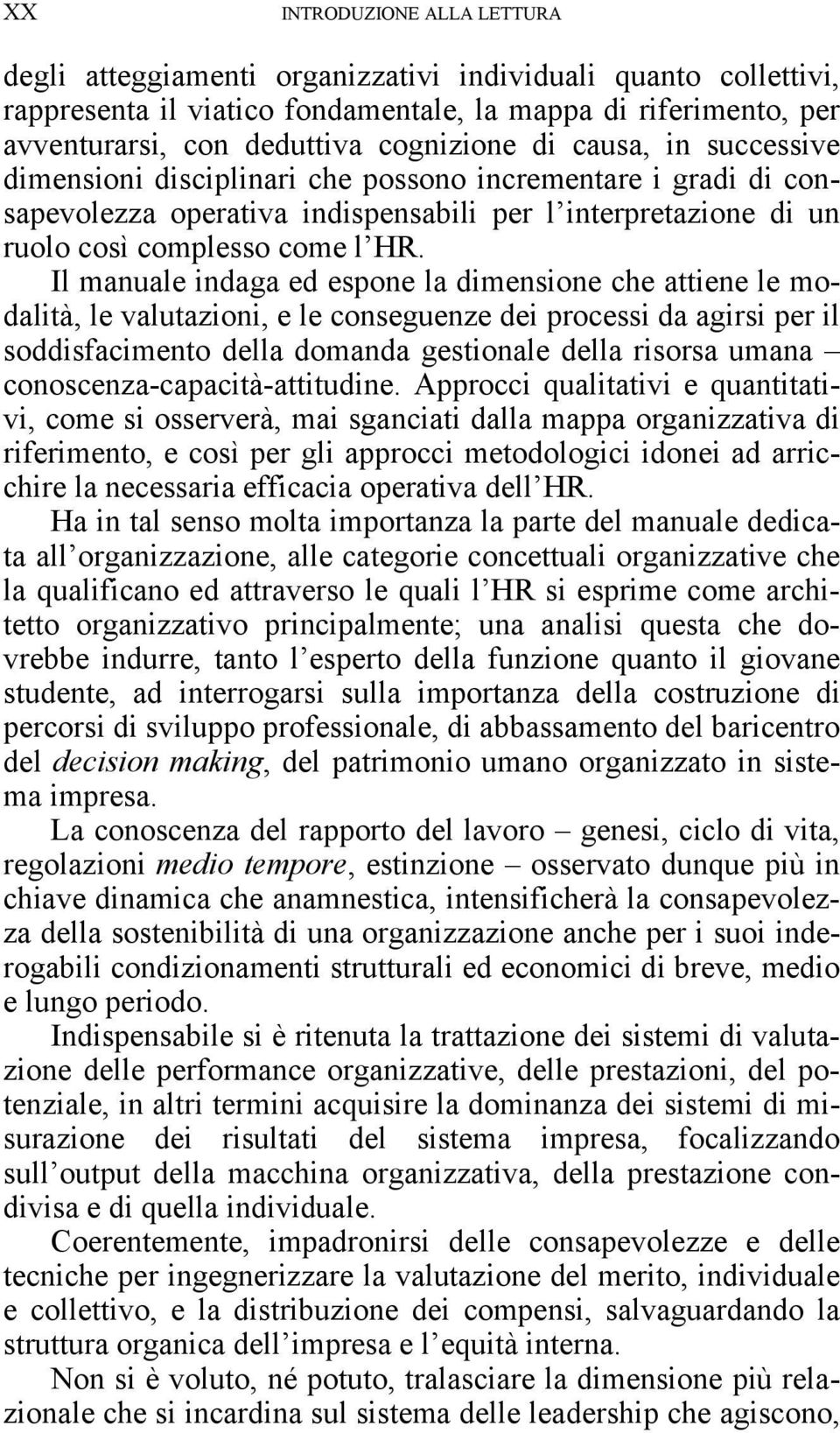 Il manuale indaga ed espone la dimensione che attiene le modalità, le valutazioni, e le conseguenze dei processi da agirsi per il soddisfacimento della domanda gestionale della risorsa umana