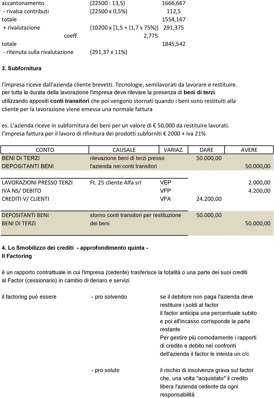 per tutta la durata della lavorazione l'impresa deve rilevare la presenza di beni di terzi utilizzando appositi conti transitori che poi vengono stornati quando i beni sono restituiti alla cliente