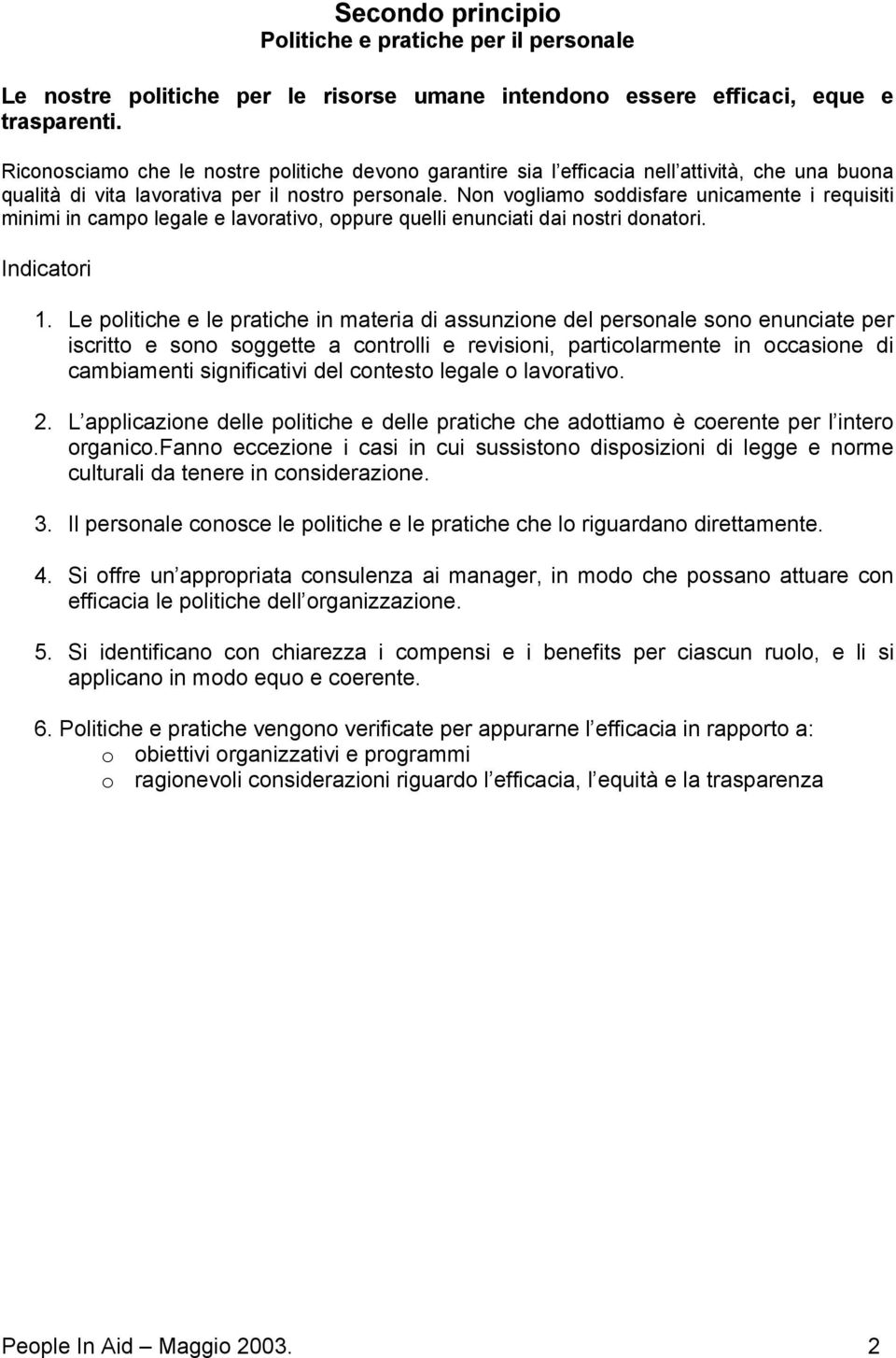 Non vogliamo soddisfare unicamente i requisiti minimi in campo legale e lavorativo, oppure quelli enunciati dai nostri donatori. 1.