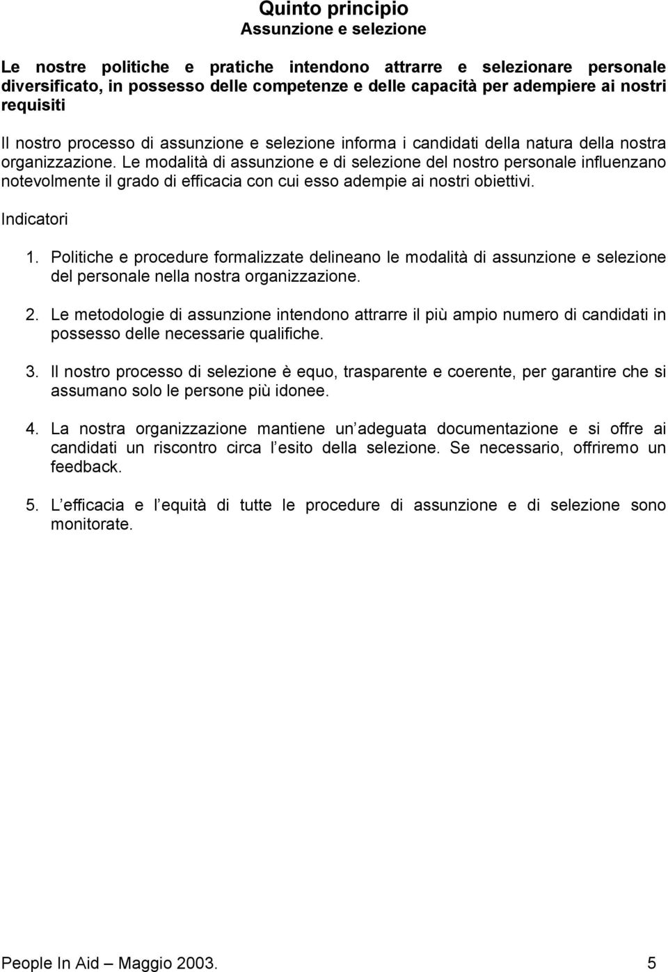 Le modalità di assunzione e di selezione del nostro personale influenzano notevolmente il grado di efficacia con cui esso adempie ai nostri obiettivi. 1.