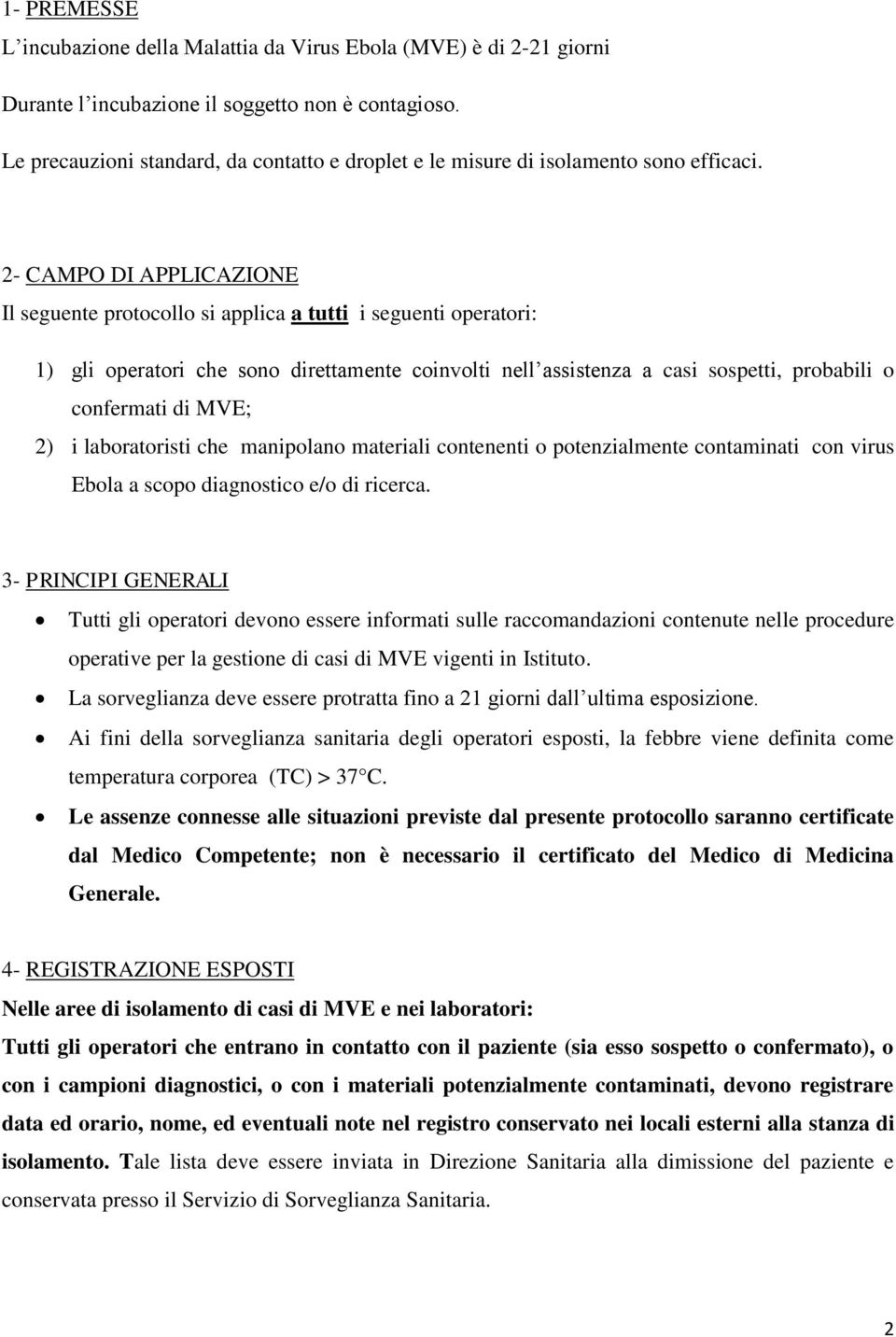 2- CAMPO DI APPLICAZIONE Il seguente protocollo si applica a tutti i seguenti operatori: 1) gli operatori che sono direttamente coinvolti nell assistenza a casi sospetti, probabili o confermati di