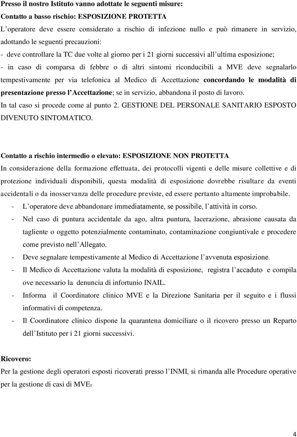 riconducibili a MVE deve segnalarlo tempestivamente per via telefonica al Medico di Accettazione concordando le modalità di presentazione presso l Accettazione; se in servizio, abbandona il posto di