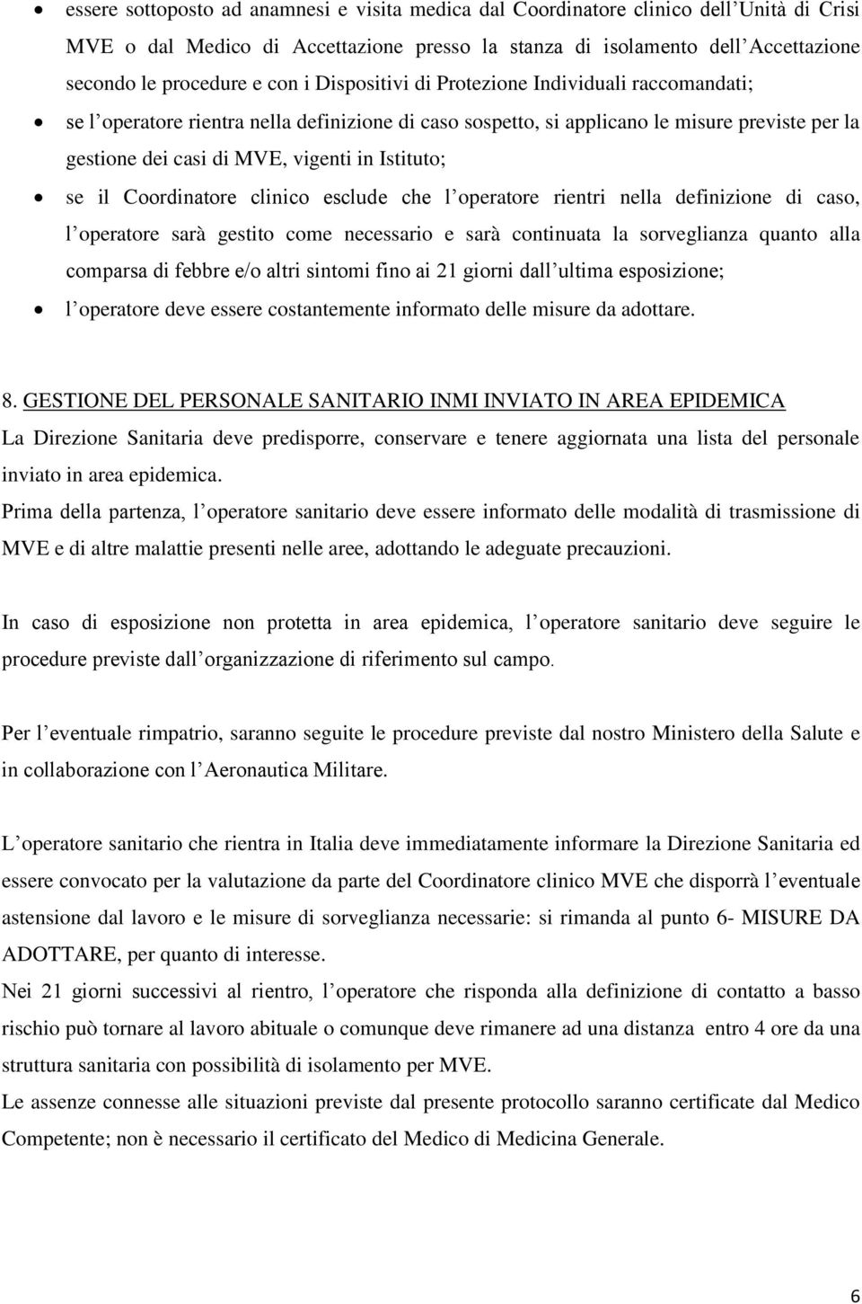 se il Coordinatore clinico esclude che l operatore rientri nella definizione di caso, l operatore sarà gestito come necessario e sarà continuata la sorveglianza quanto alla comparsa di febbre e/o