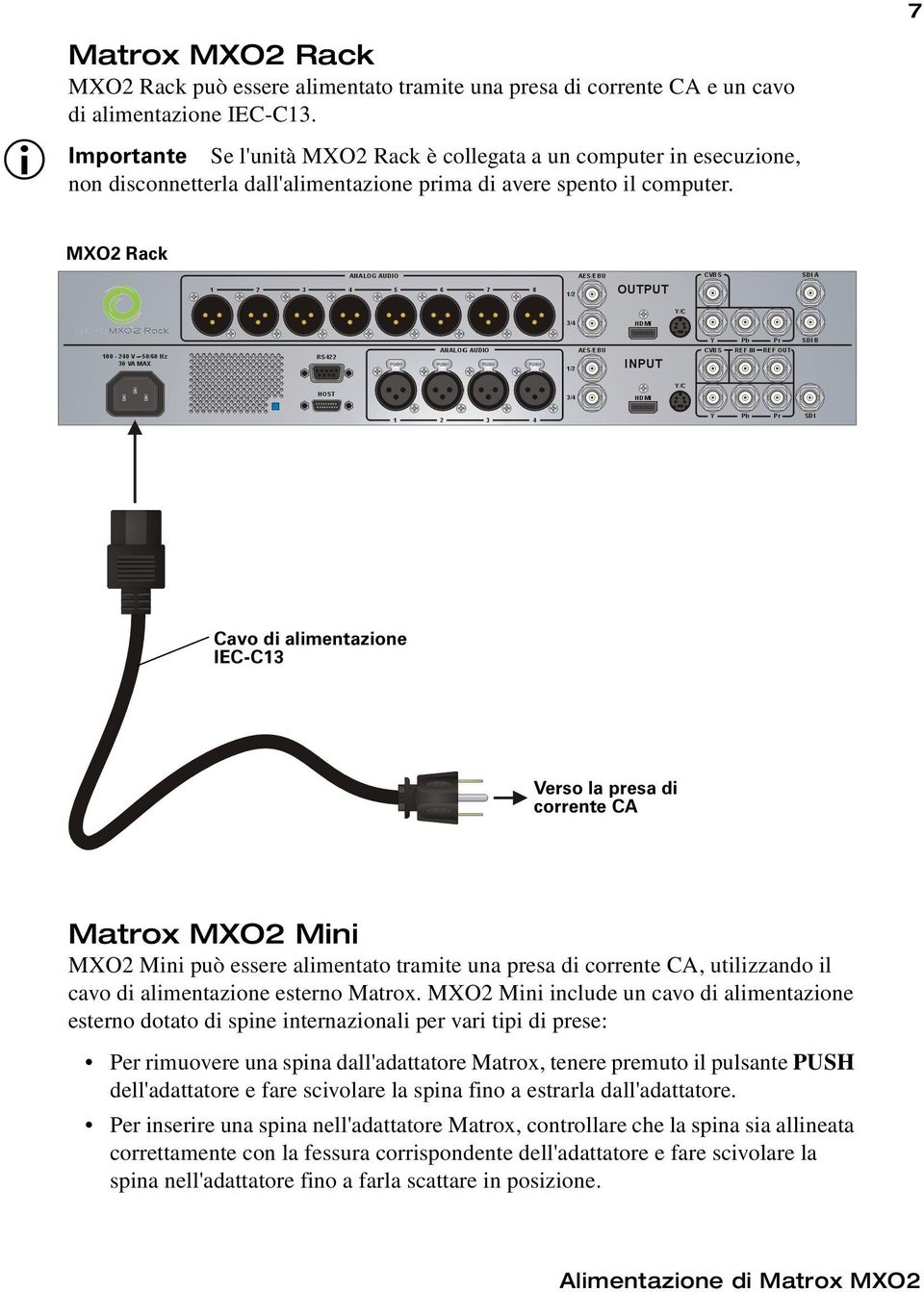 MXO2 Rack Cavo di alimentazione IEC-C13 Verso la presa di corrente CA Matrox MXO2 Mini MXO2 Mini può essere alimentato tramite una presa di corrente CA, utilizzando il cavo di alimentazione esterno