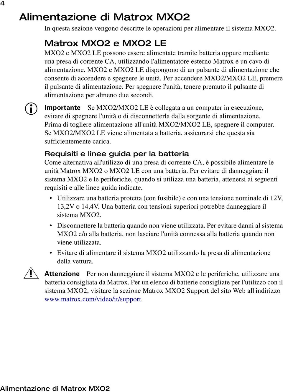 MXO2 e MXO2 LE dispongono di un pulsante di alimentazione che consente di accendere e spegnere le unità. Per accendere MXO2/MXO2 LE, premere il pulsante di alimentazione.