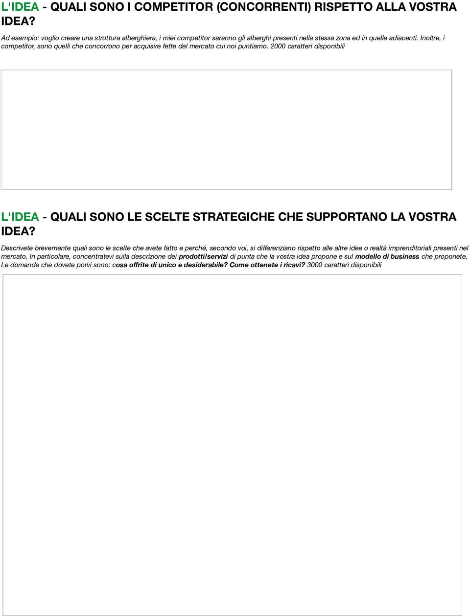 Inoltre, i competitor, sono quelli che concorrono per acquisire fette del mercato cui noi puntiamo. 2000 caratteri disponibili L'IDEA - QUALI SONO LE SCELTE STRATEGICHE CHE SUPPORTANO LA VOSTRA IDEA?