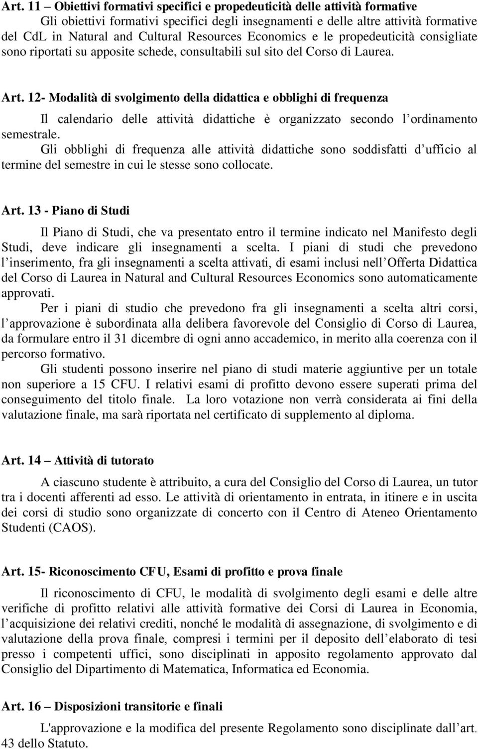 12- Modalità di svolgimento della didattica e obblighi di frequenza Il calendario delle attività didattiche è organizzato secondo l ordinamento semestrale.