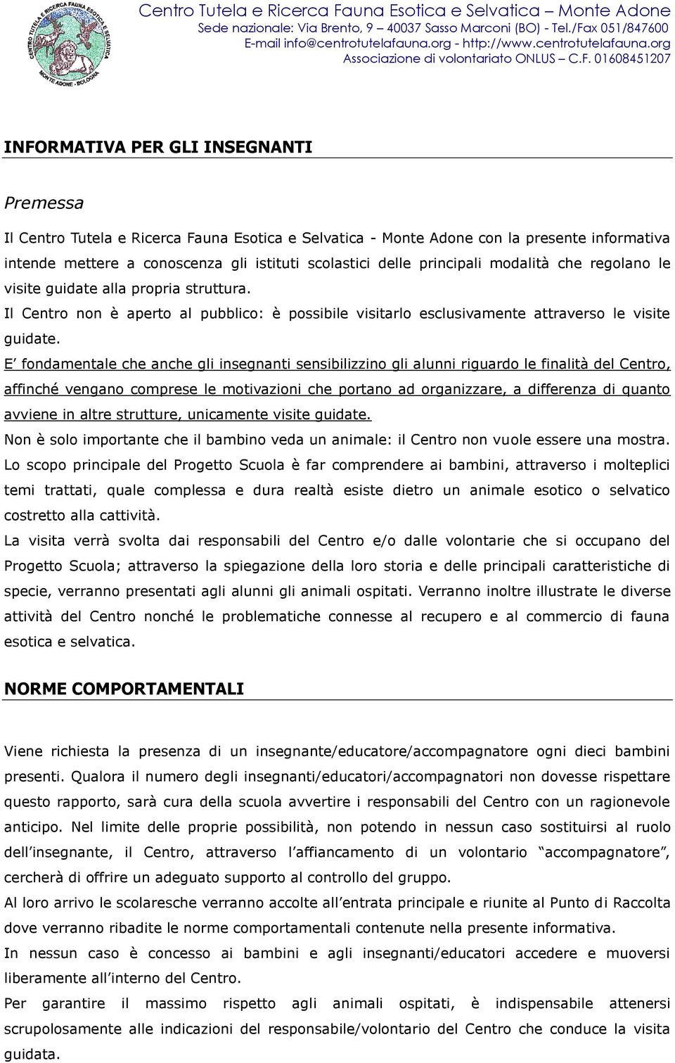 E fondamentale che anche gli insegnanti sensibilizzino gli alunni riguardo le finalità del Centro, affinché vengano comprese le motivazioni che portano ad organizzare, a differenza di quanto avviene