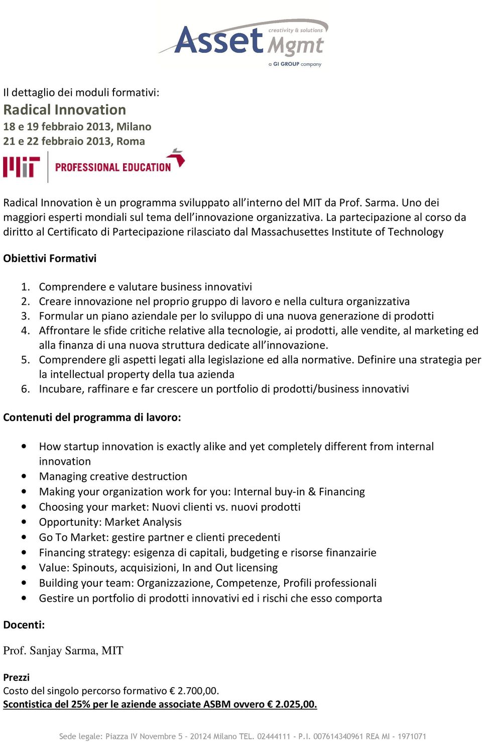 La partecipazione al corso da diritto al Certificato di Partecipazione rilasciato dal Massachusettes Institute of Technology Obiettivi Formativi 1. Comprendere e valutare business innovativi 2.