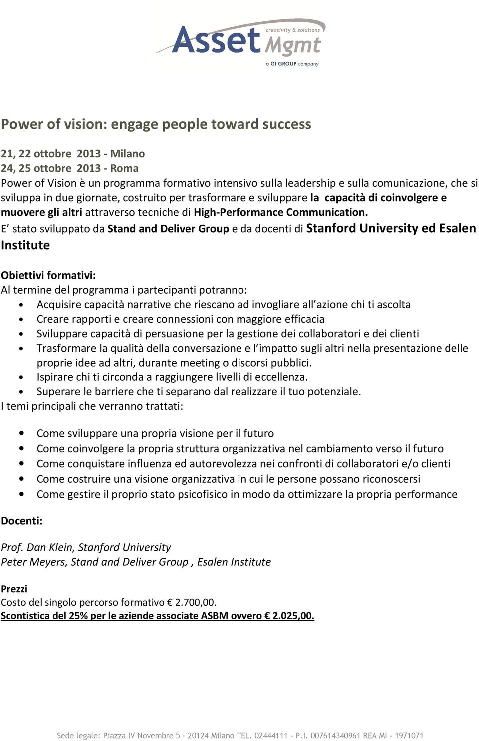 E stato sviluppato da Stand and Deliver Group e da docenti di Stanford University ed Esalen Institute Obiettivi formativi: Al termine del programma i partecipanti potranno: Acquisire capacità