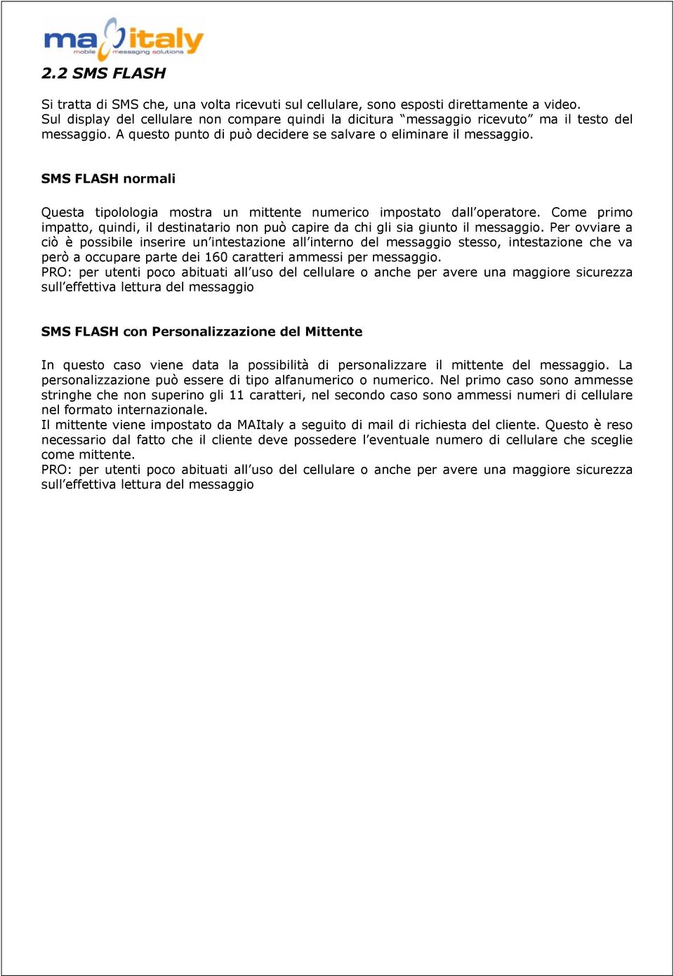 SMS FLASH normali Questa tipolologia mostra un mittente numerico impostato dall operatore. Come primo impatto, quindi, il destinatario non può capire da chi gli sia giunto il messaggio.