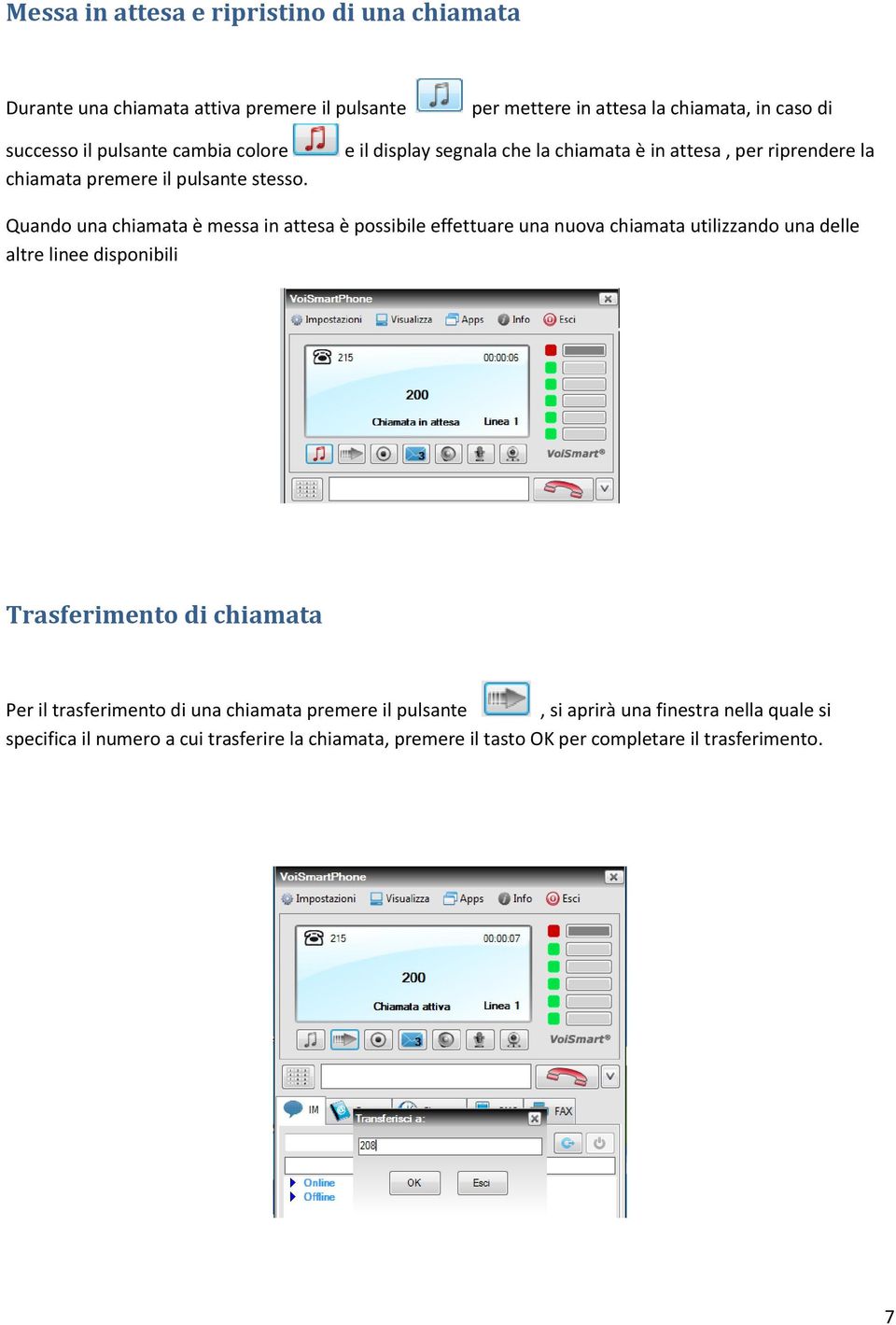 e il display segnala che la chiamata è in attesa, per riprendere la Quando una chiamata è messa in attesa è possibile effettuare una nuova chiamata