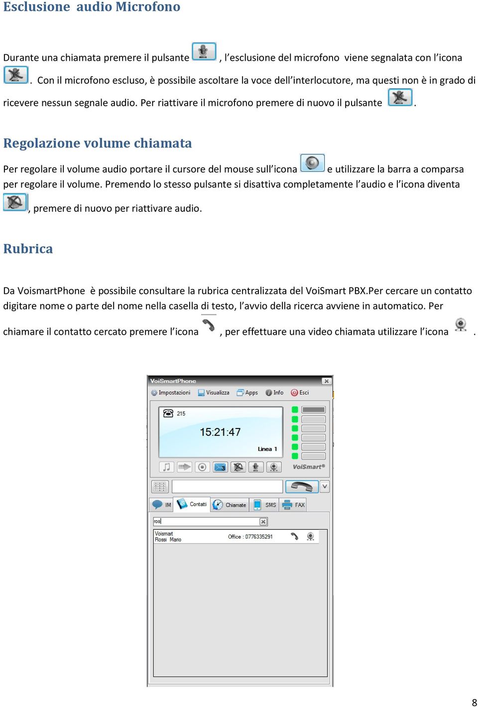 Regolazione volume chiamata Per regolare il volume audio portare il cursore del mouse sull icona e utilizzare la barra a comparsa per regolare il volume.