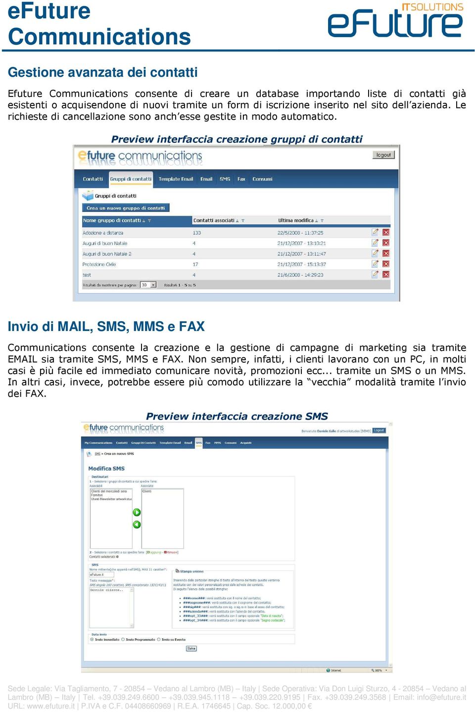 Preview interfaccia creazione gruppi di contatti Invio di MAIL, SMS, MMS e FAX consente la creazione e la gestione di campagne di marketing sia tramite EMAIL sia tramite SMS, MMS e FAX.