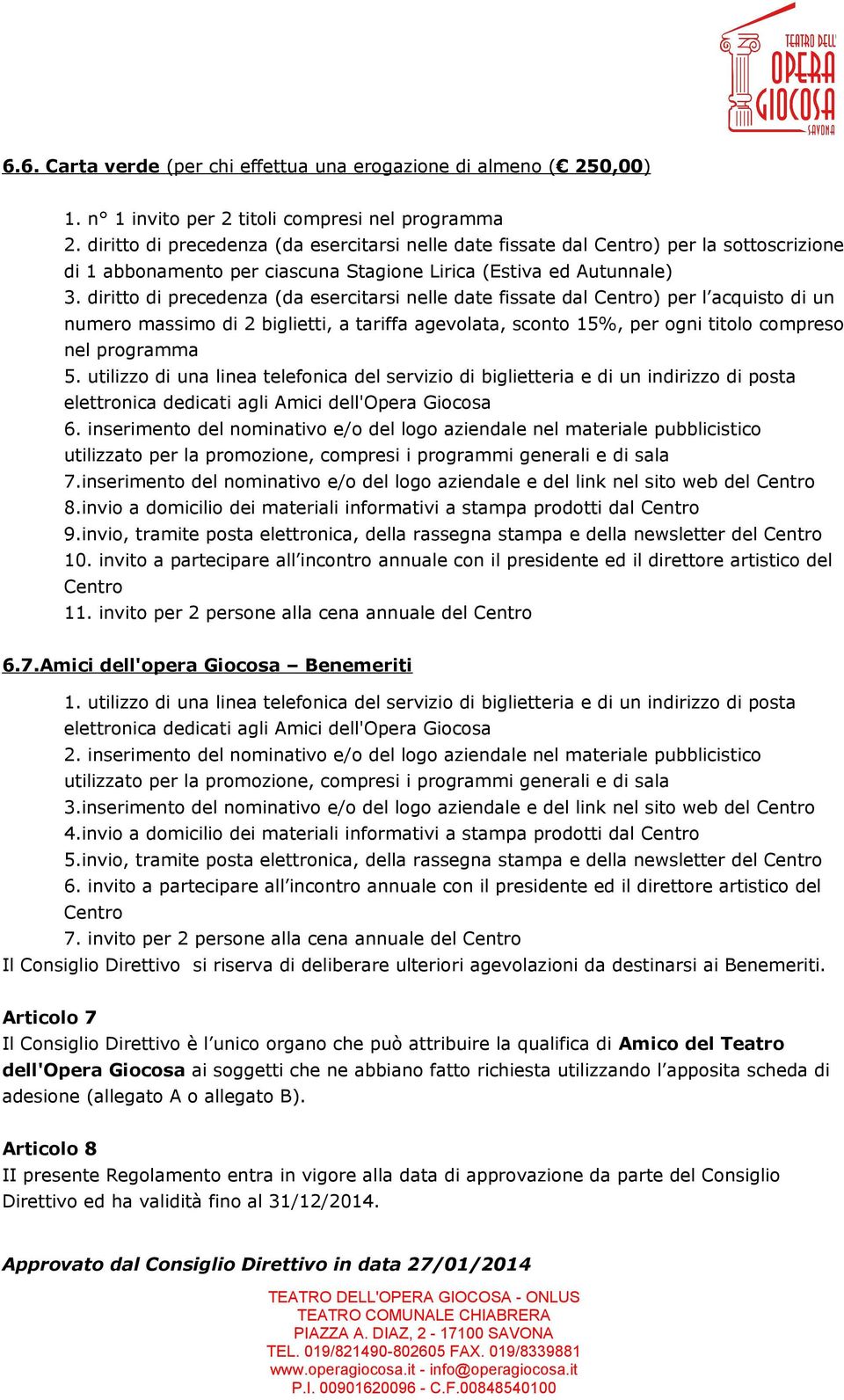 diritto di precedenza (da esercitarsi nelle date fissate dal ) per l acquisto di un numero massimo di 2 biglietti, a tariffa agevolata, sconto 15%, per ogni titolo compreso 7.