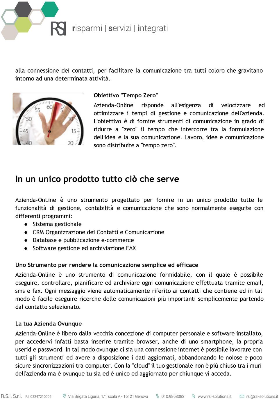 L'obiettivo è di fornire strumenti di comunicazione in grado di ridurre a "zero" il tempo che intercorre tra la formulazione dell'idea e la sua comunicazione.