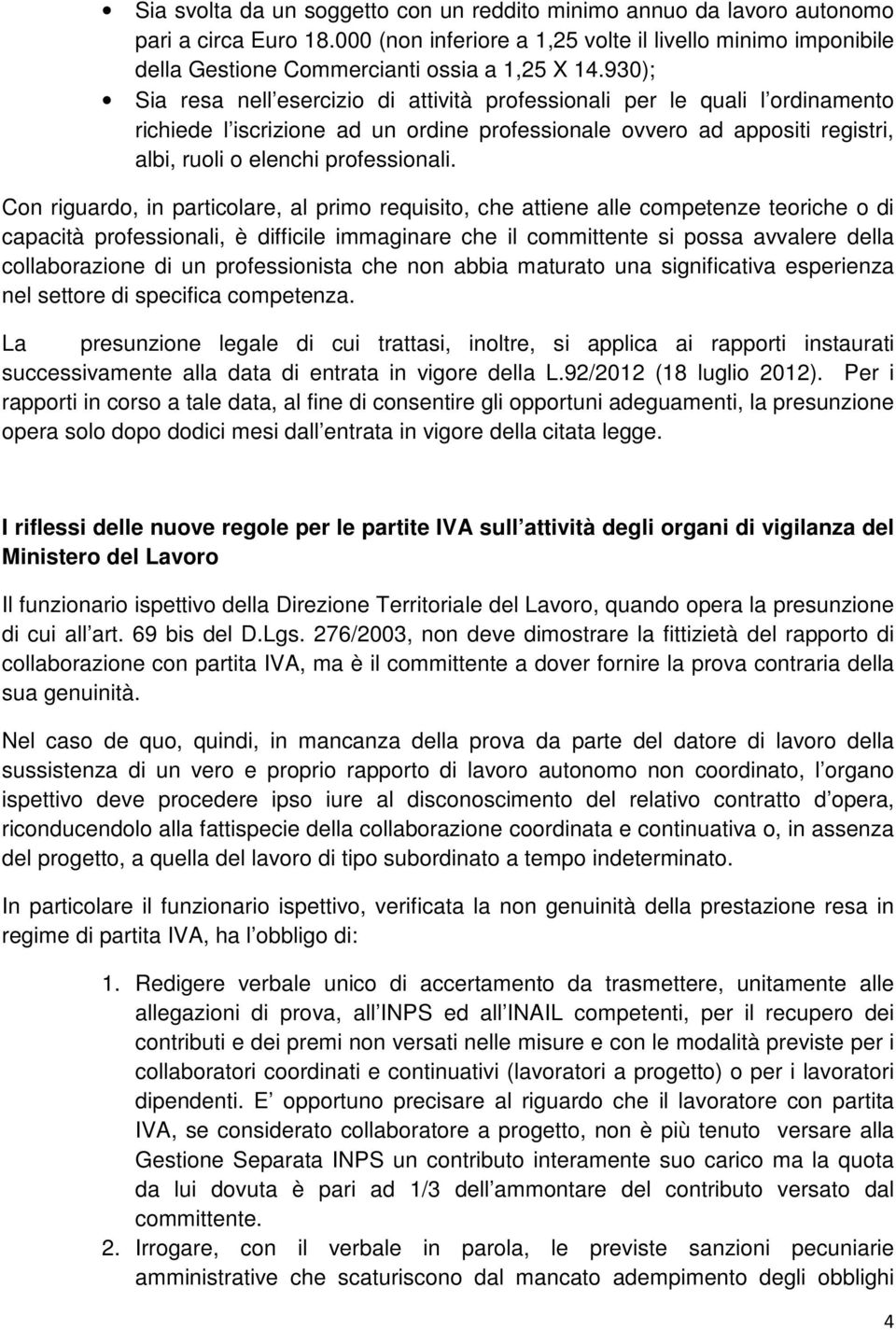 930); Sia resa nell esercizio di attività professionali per le quali l ordinamento richiede l iscrizione ad un ordine professionale ovvero ad appositi registri, albi, ruoli o elenchi professionali.