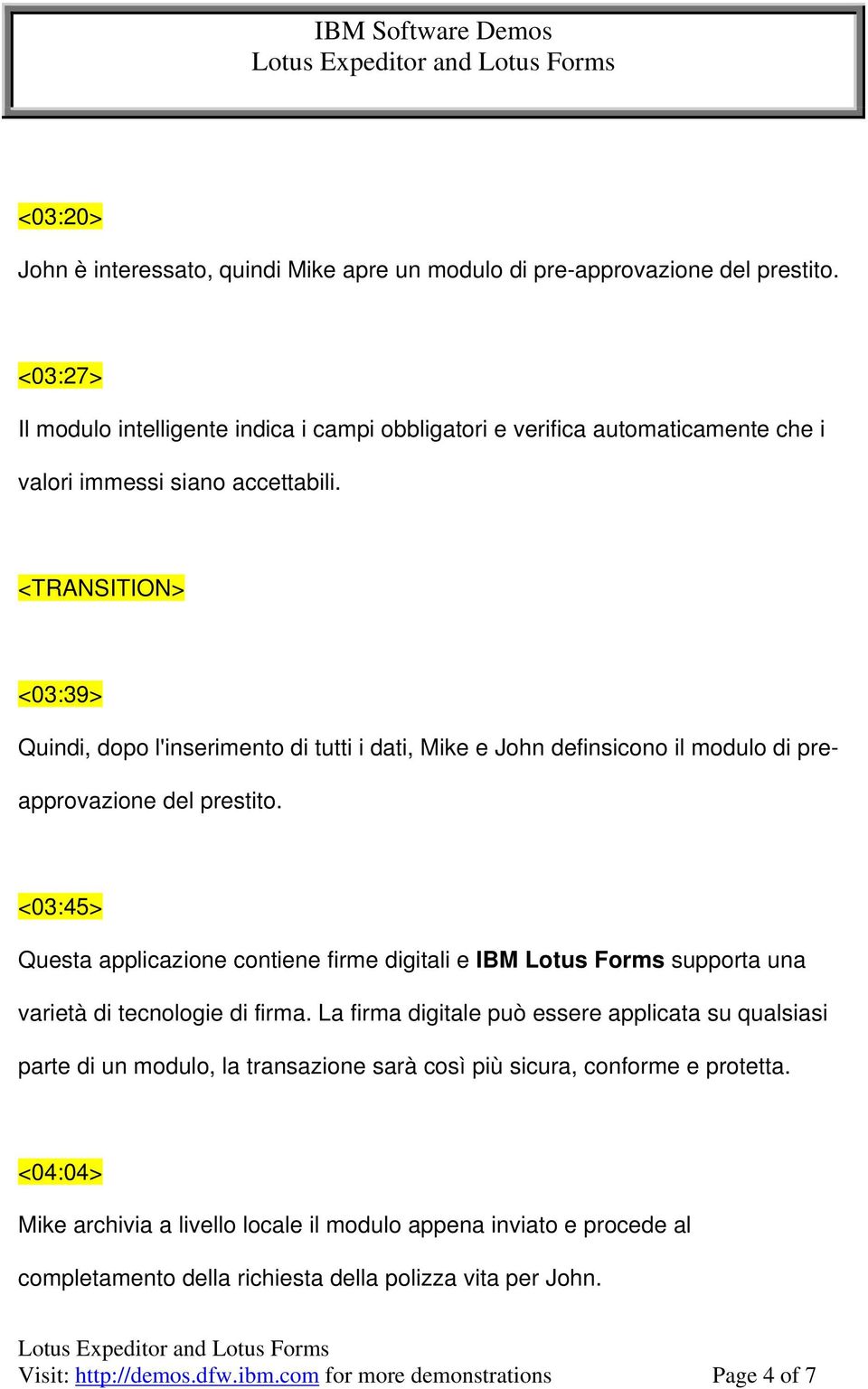 <TRANSITION> <03:39> Quindi, dopo l'inserimento di tutti i dati, Mike e John definsicono il modulo di preapprovazione del prestito.