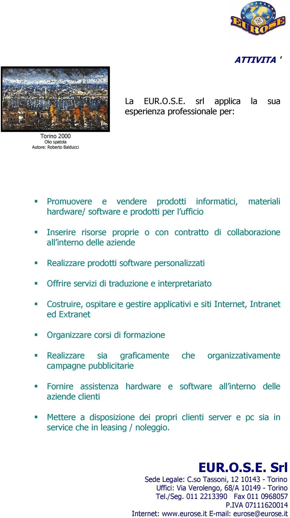 srl applica la sua esperienza professionale per: Torino 2000 Olio spatola Autore: Roberto Balducci Promuovere e vendere prodotti informatici, materiali hardware/ software e prodotti per l