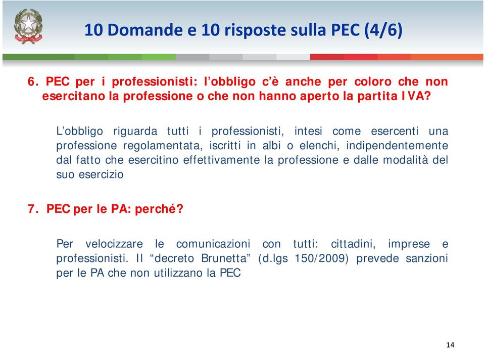 L obbligo riguarda tutti i professionisti, intesi come esercenti una professione regolamentata, iscritti in albi o elenchi, indipendentemente dal fatto