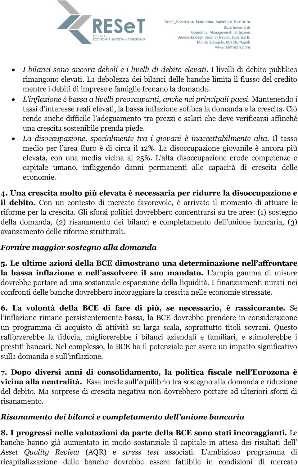 Mantenendo i tassi d interesse reali elevati, la bassa inflazione soffoca la domanda e la crescita.