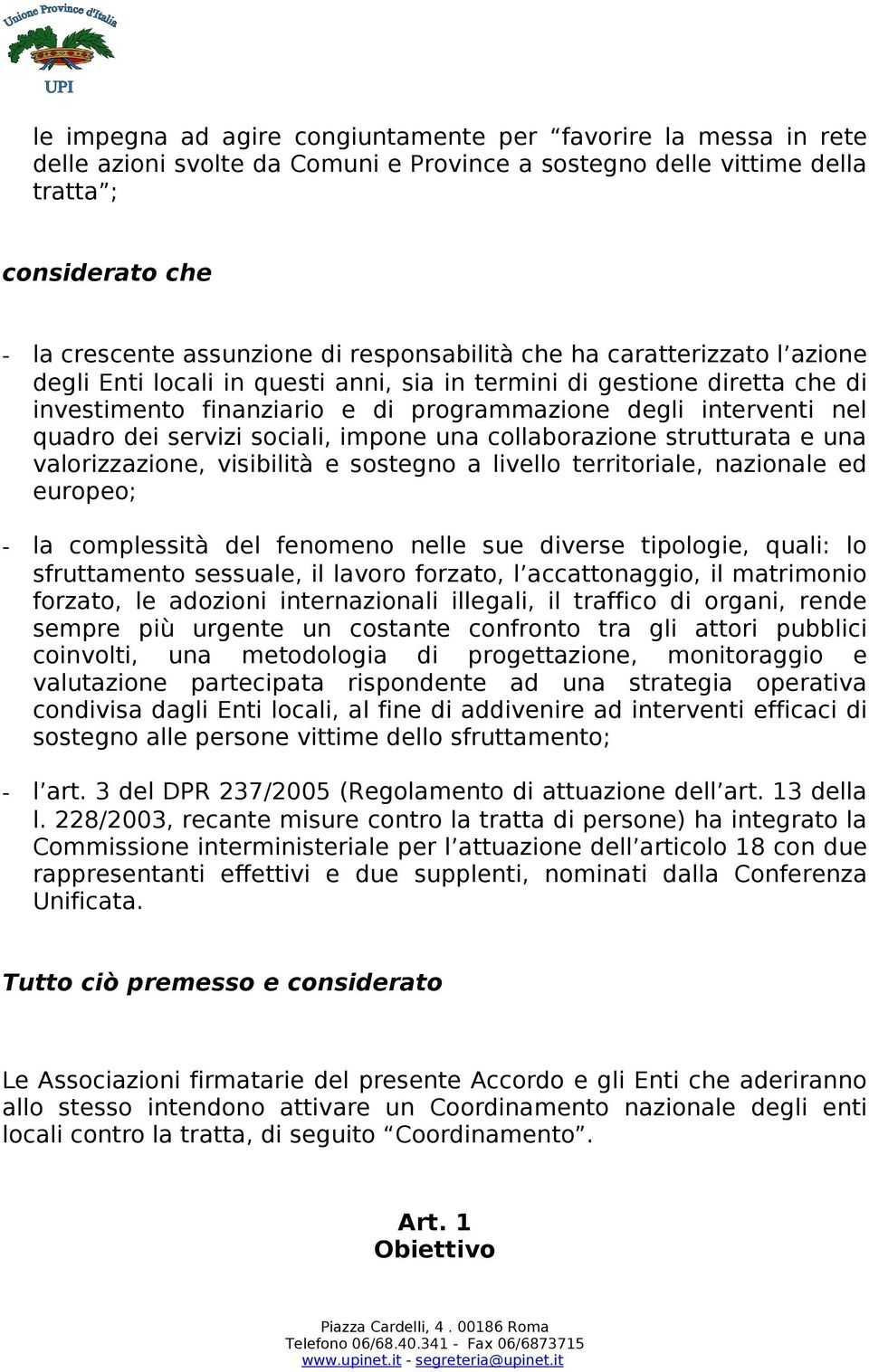 servizi sociali, impone una collaborazione strutturata e una valorizzazione, visibilità e sostegno a livello territoriale, nazionale ed europeo; la complessità del fenomeno nelle sue diverse