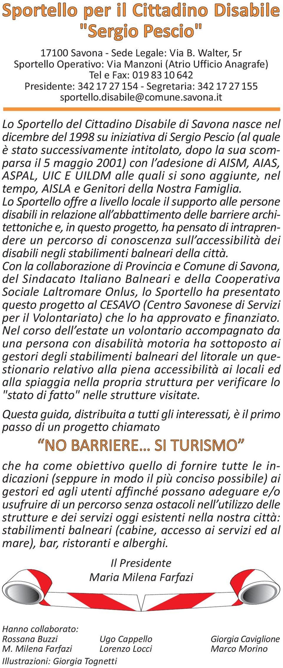 it Lo Sportello del Cittadino Disabile di Savona nasce nel dicembre del 1998 su iniziativa di Sergio Pescio (al quale è stato successivamente intitolato, dopo la sua scomparsa il 5 maggio 2001) con l