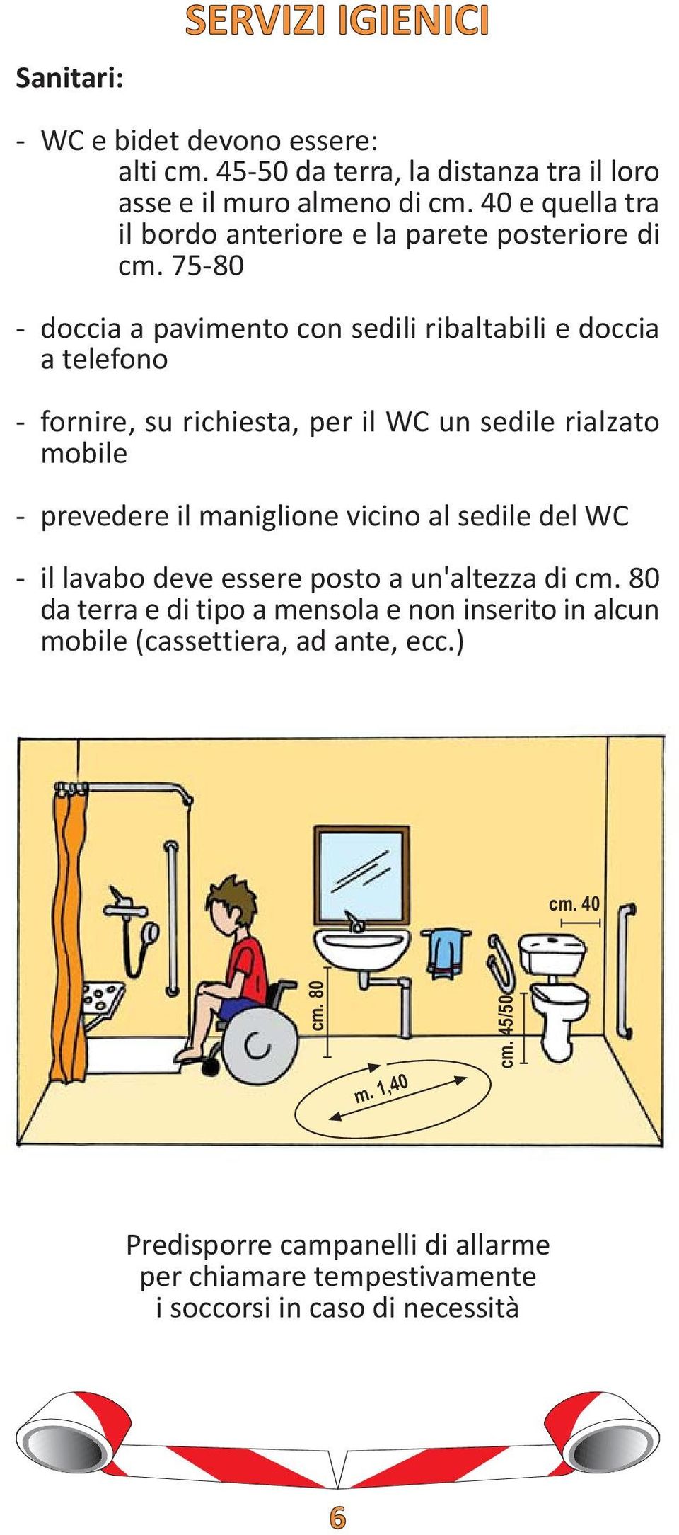 75-80 - doccia a pavimento con sedili ribaltabili e doccia a telefono - fornire, su richiesta, per il WC un sedile rialzato mobile - prevedere il maniglione