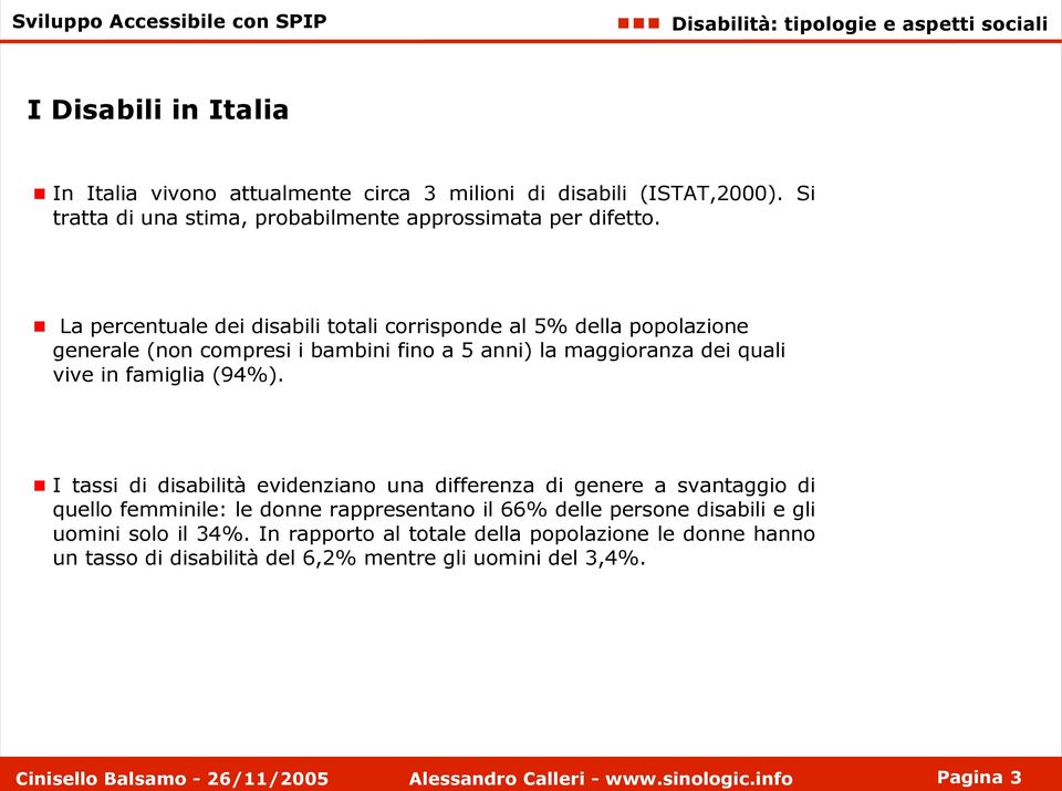 La percentuale dei disabili totali corrisponde al 5% della popolazione generale (non compresi i bambini fino a 5 anni) la maggioranza dei quali vive in