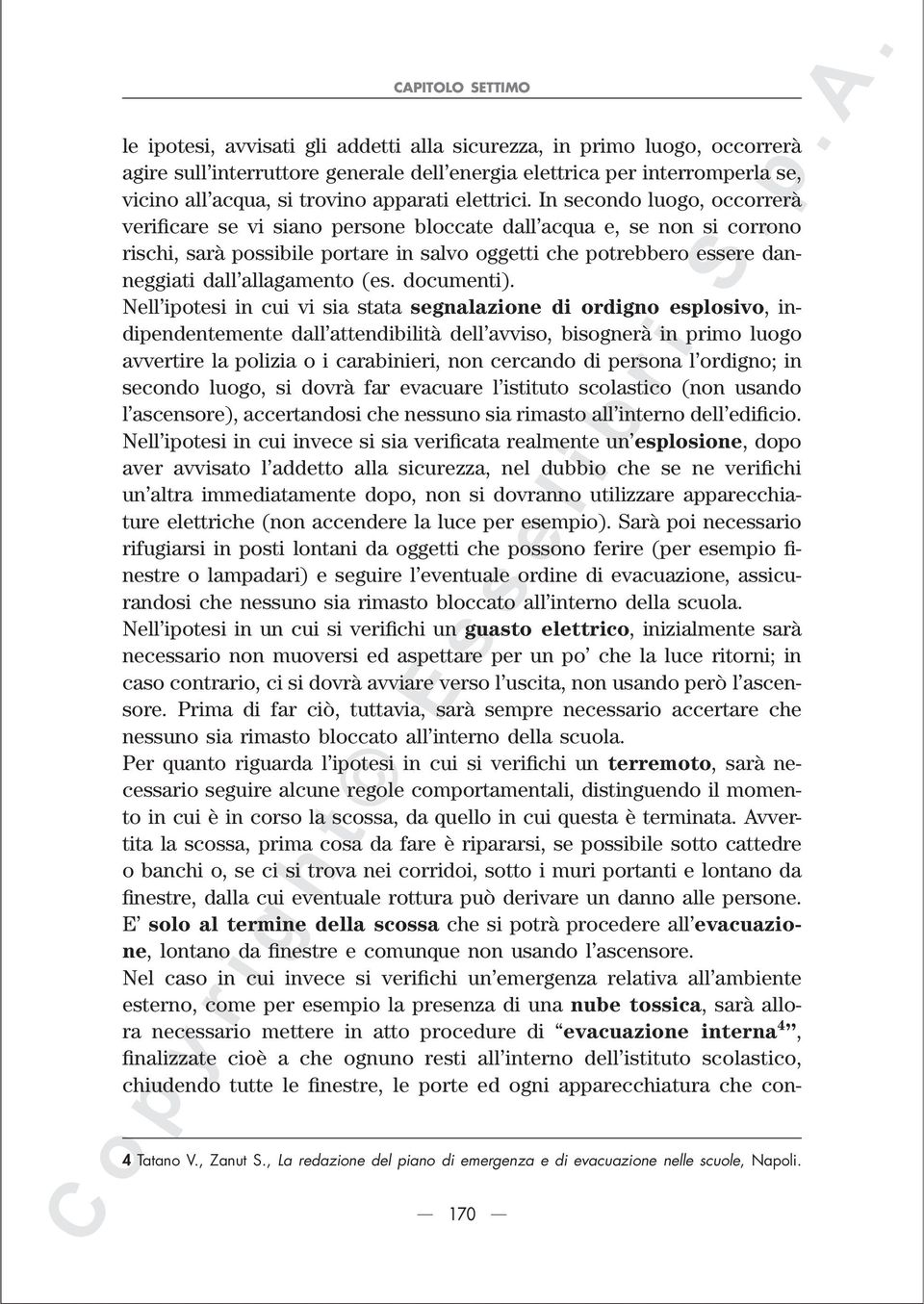 In secondo luogo, occorrerà verificare se vi siano persone bloccate dall acqua e, se non si corrono rischi, sarà possibile portare in salvo oggetti che potrebbero essere danneggiati dall allagamento