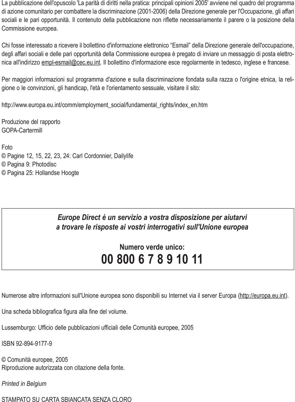 Chi fosse interessato a ricevere il bollettino d'informazione elettronico Esmail della Direzione generale dell'occupazione, degli affari sociali e delle pari opportunità della Commissione europea è