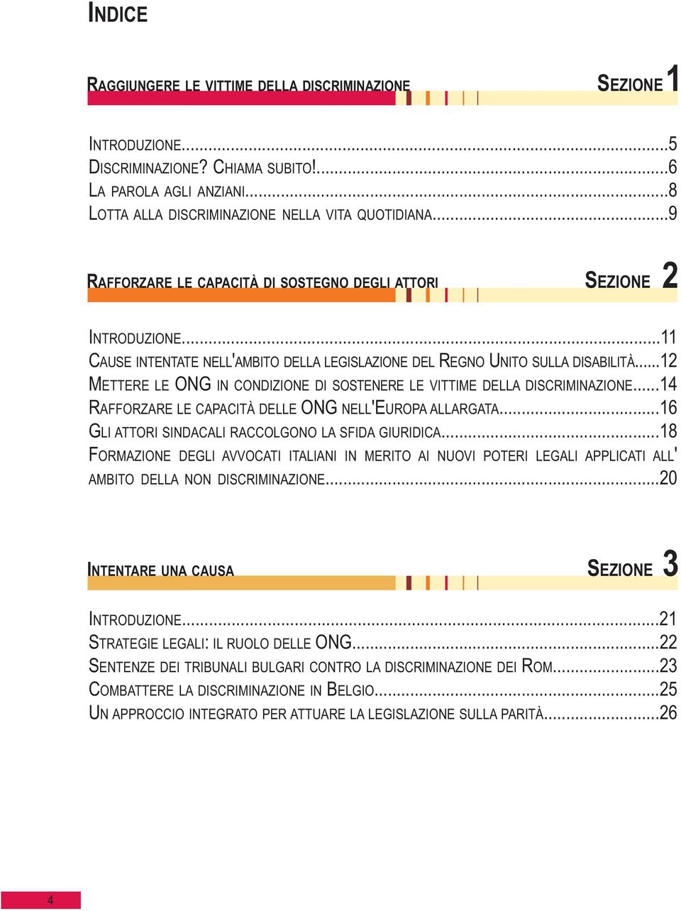 ..12 METTERE LE ONG IN CONDIZIONE DI SOSTENERE LE VITTIME DELLA DISCRIMINAZIONE...14 RAFFORZARE LE CAPACITÀ DELLE ONG NELL'EUROPA ALLARGATA...16 GLI ATTORI SINDACALI RACCOLGONO LA SFIDA GIURIDICA.